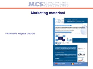 Marketing materiaal




Vast/mobiele Integratie brochure
 