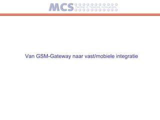 Van GSM-Gateway naar vast/mobiele integratie
 
