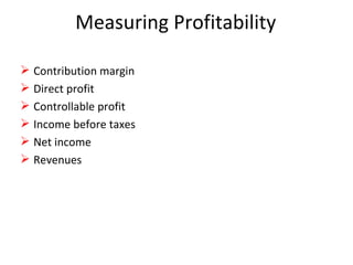 Measuring Profitability Contribution margin Direct profit Controllable profit Income before taxes Net income Revenues 