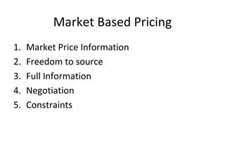 Market Based Pricing Market Price Information Freedom to source Full Information Negotiation Constraints  