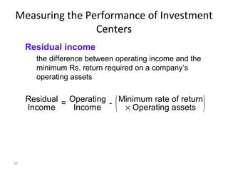 Measuring the Performance of Investment Centers Residual income the difference between operating income and the minimum Rs. return required on a company’s operating assets 
