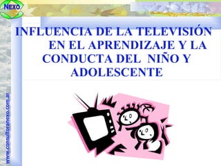 INFLUENCIA DE LA TELEVISIÓN  EN EL APRENDIZAJE Y LA CONDUCTA DEL  NIÑO Y ADOLESCENTE 