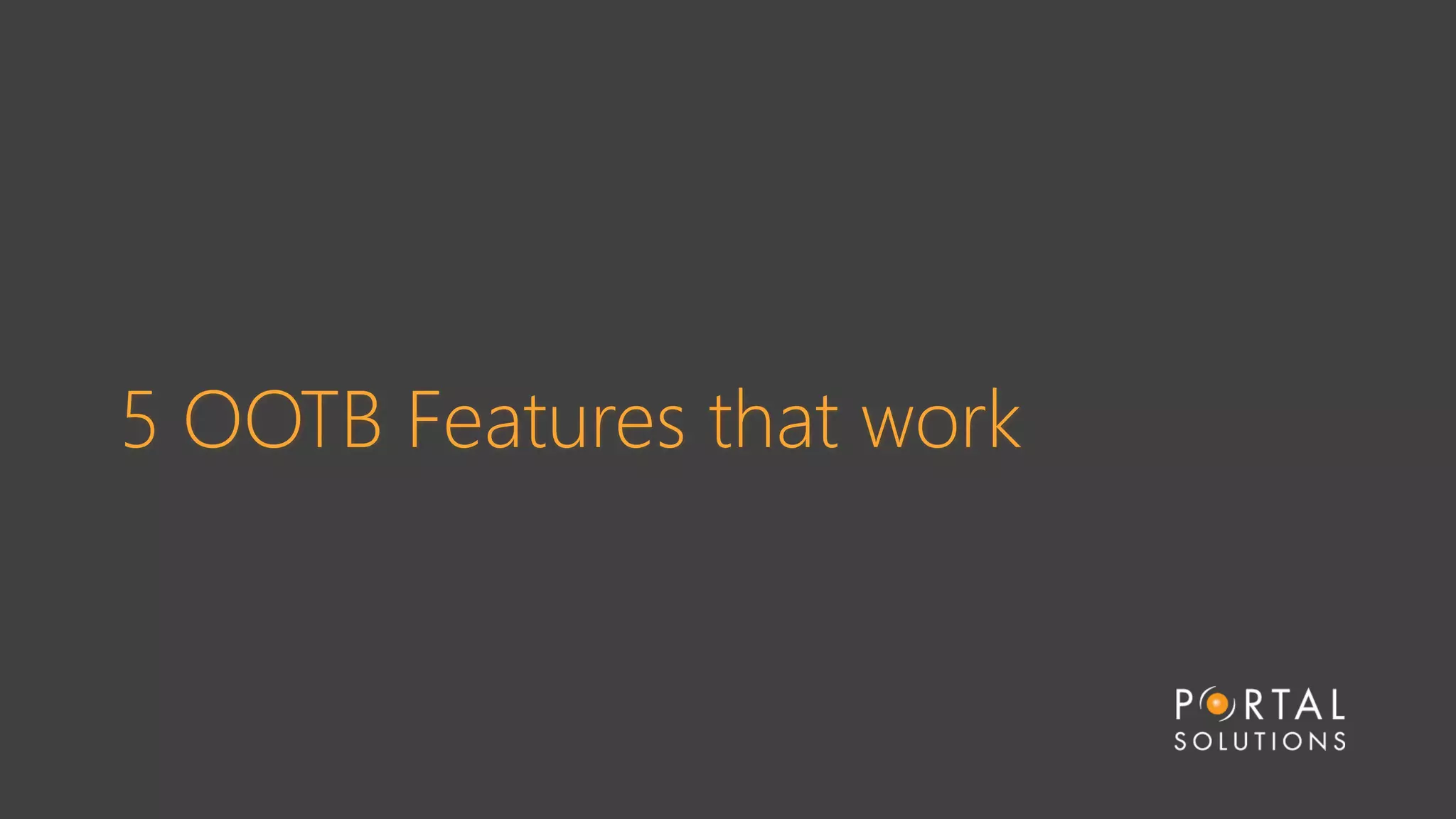 5 OOTB Features that work
 