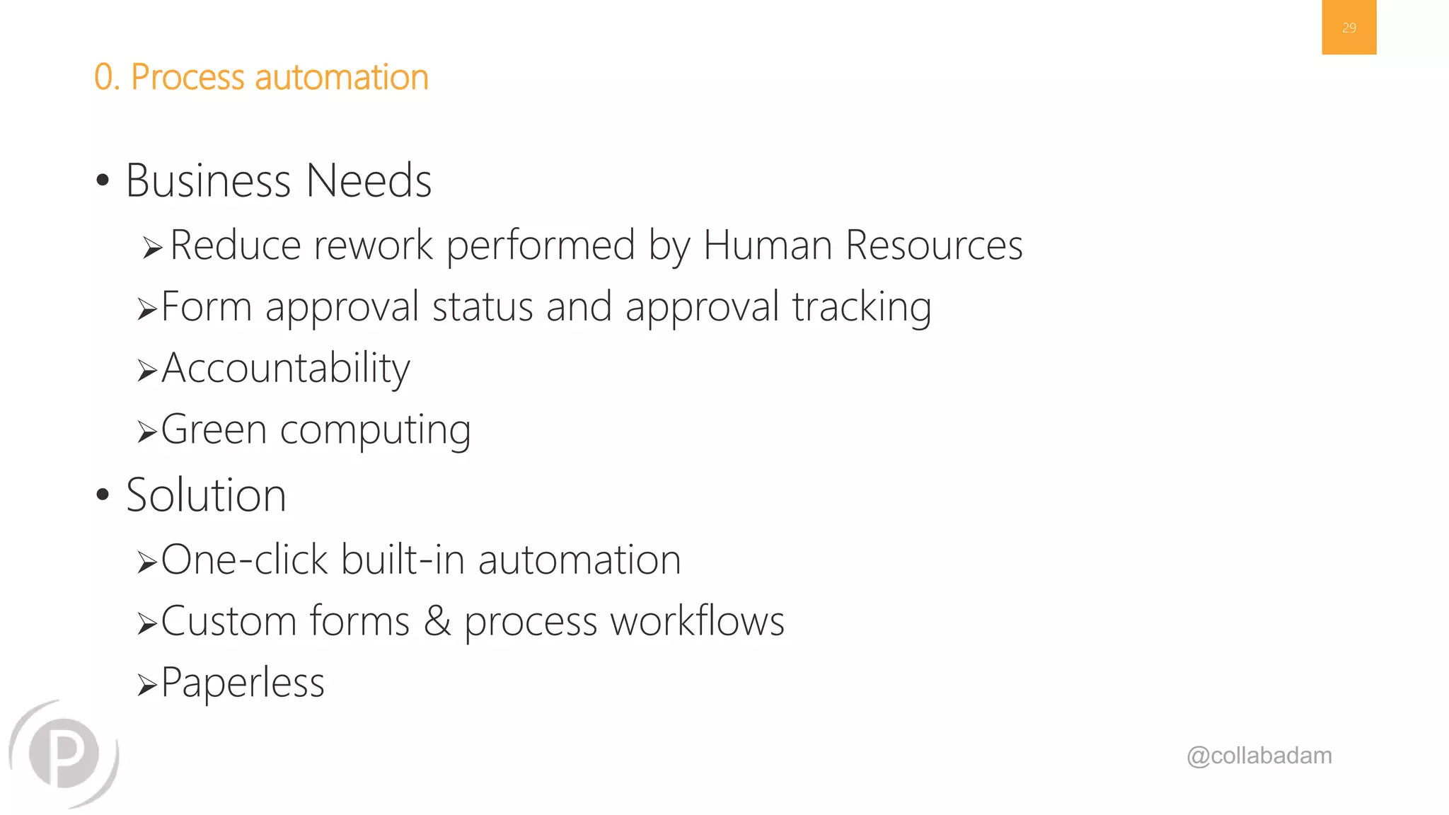 @collabadam
0. Process automation
• Business Needs
Reduce rework performed by Human Resources
Form approval status and approval tracking
Accountability
Green computing
• Solution
One-click built-in automation
Custom forms & process workflows
Paperless
29
 