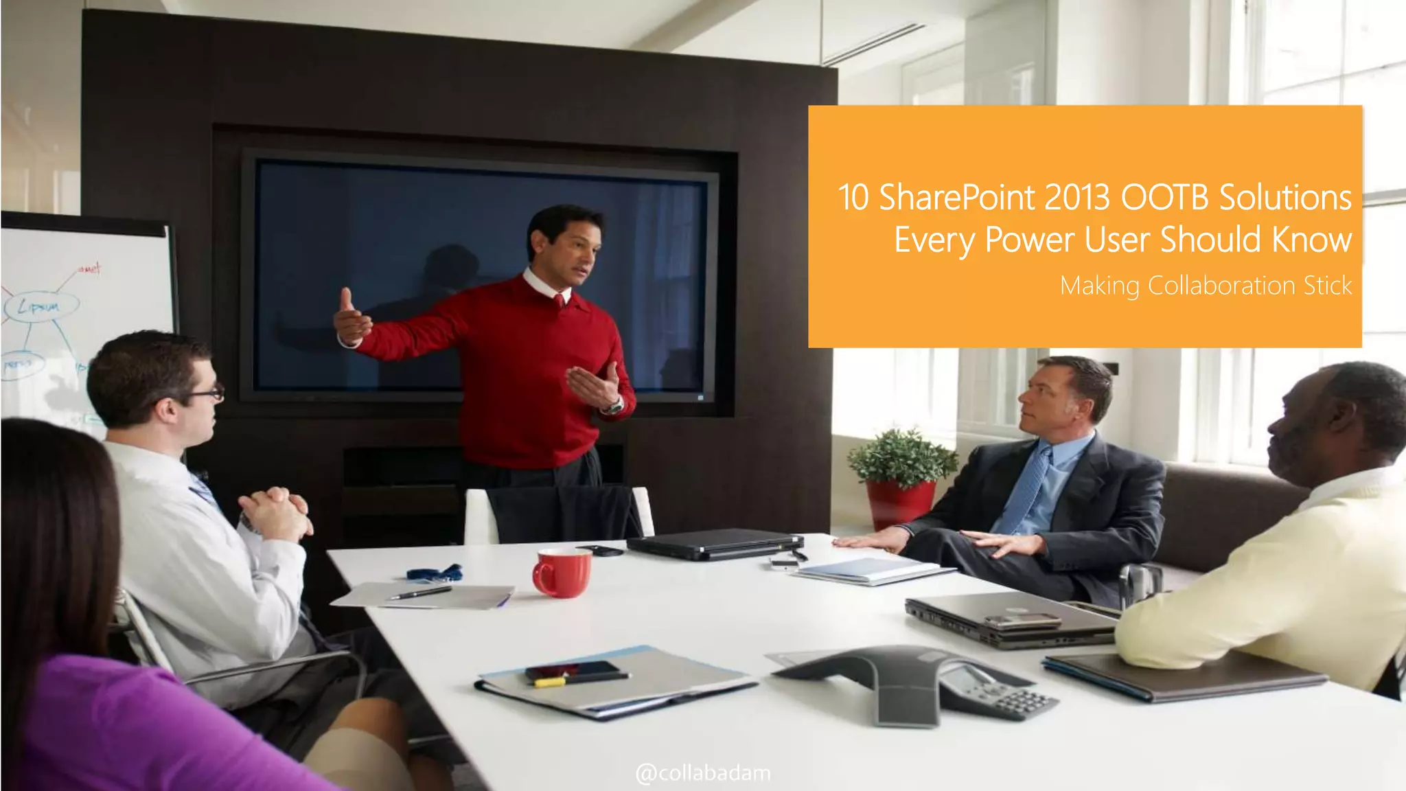 10 SharePoint 2013 OOTB Solutions
Every Power User Should Know
Making Collaboration Stick
@collabadam
 
