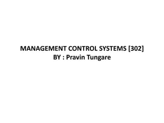 MANAGEMENT CONTROL SYSTEMS [302]BY : Pravin Tungare 