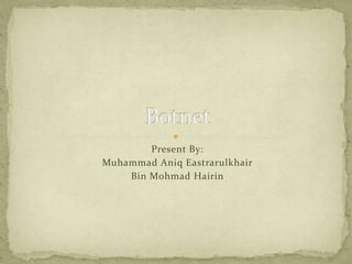 Present By:
Muhammad Aniq Eastrarulkhair
    Bin Mohmad Hairin
 
