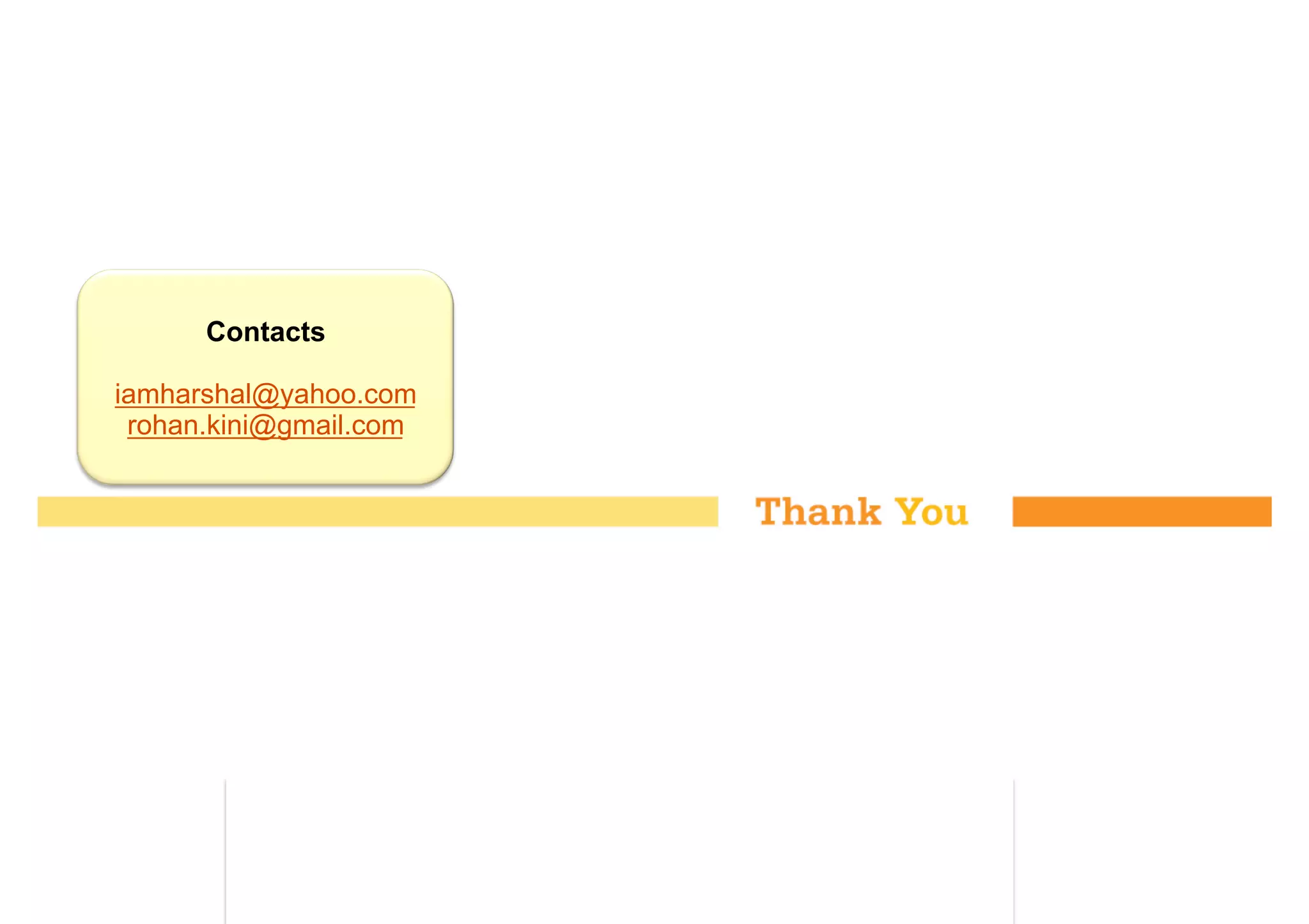 Contacts
iamharshal@yahoo.com
rohan.kini@gmail.com
 