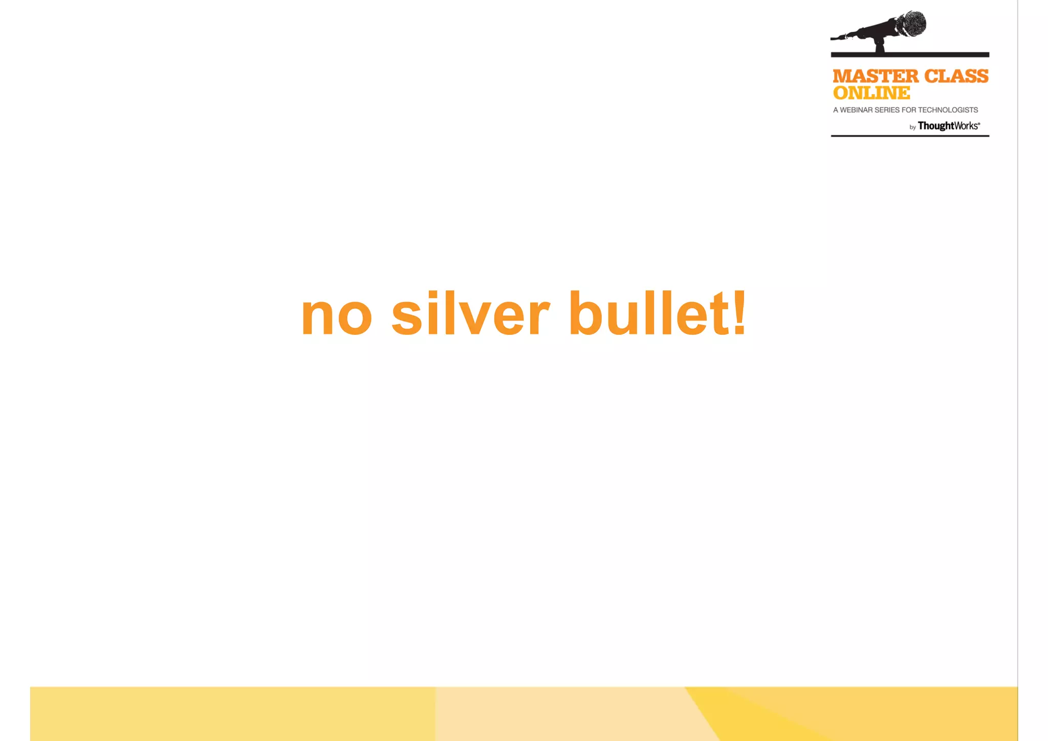 no silver bullet!
 