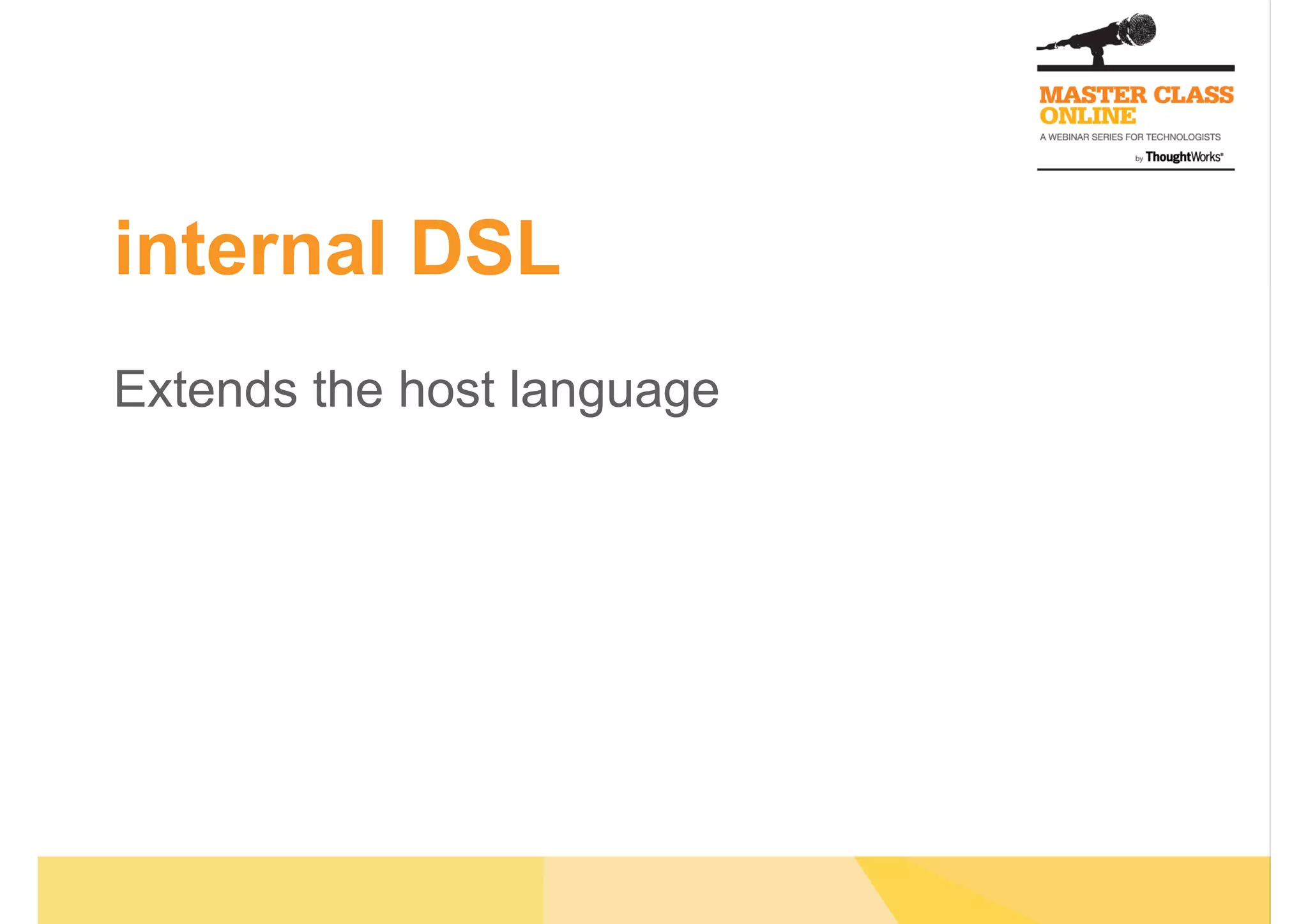 internal DSL
Extends the host language
 
