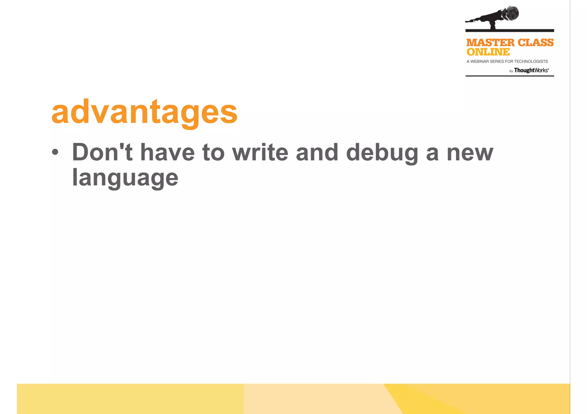 advantages
•  Don't have to write and debug a new
language
 