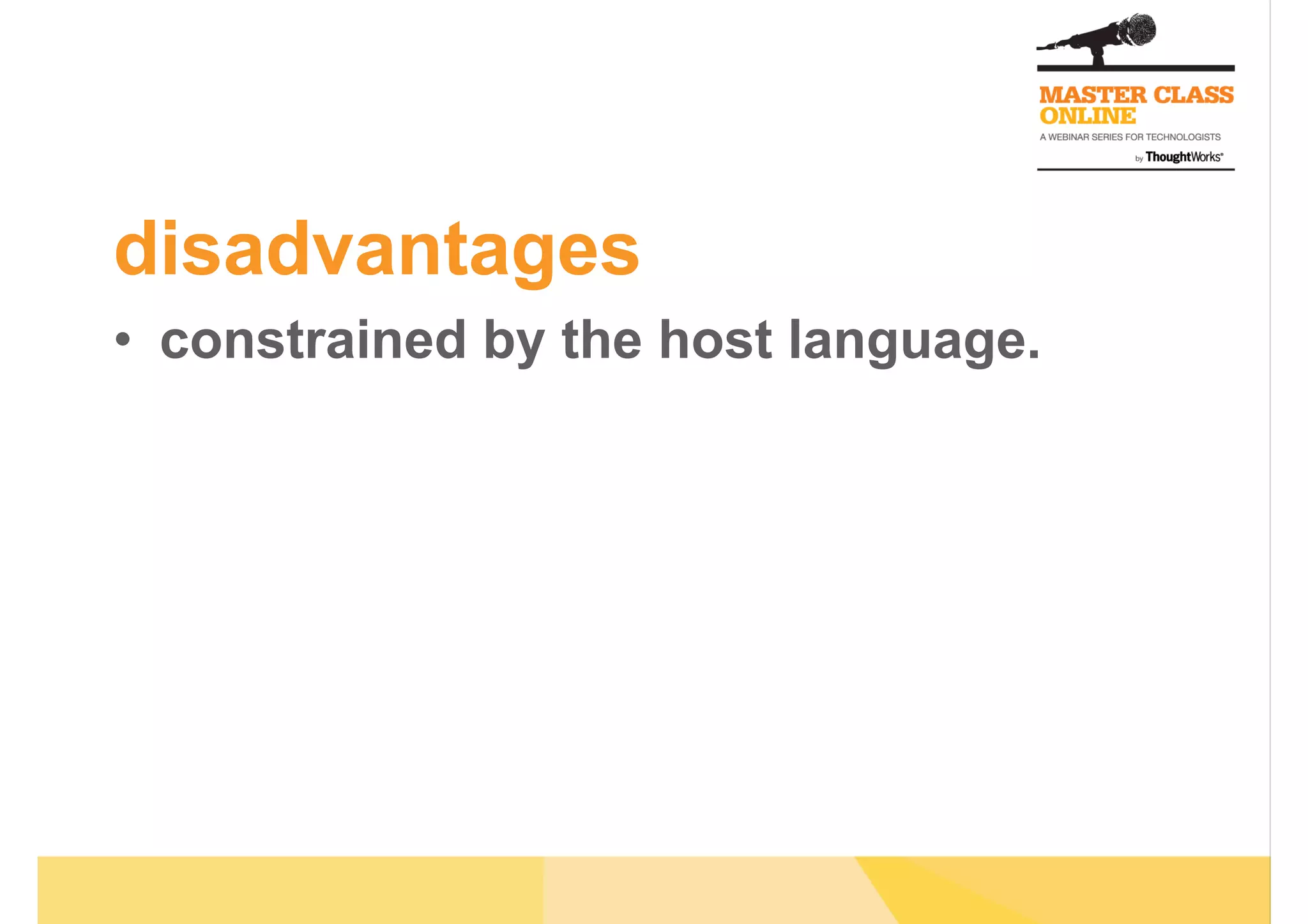 disadvantages
•  constrained by the host language.
 
