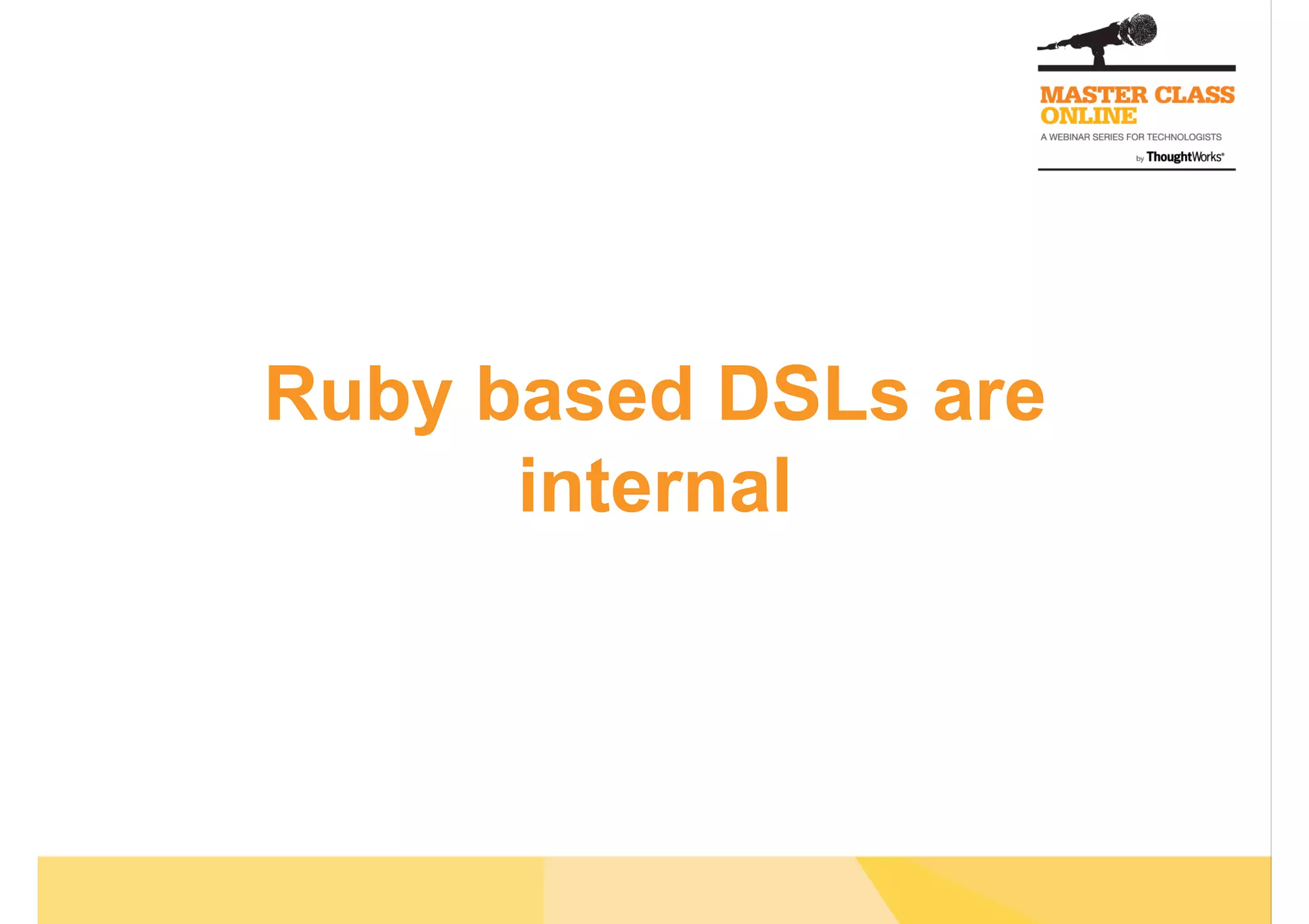 Ruby based DSLs are
internal
 