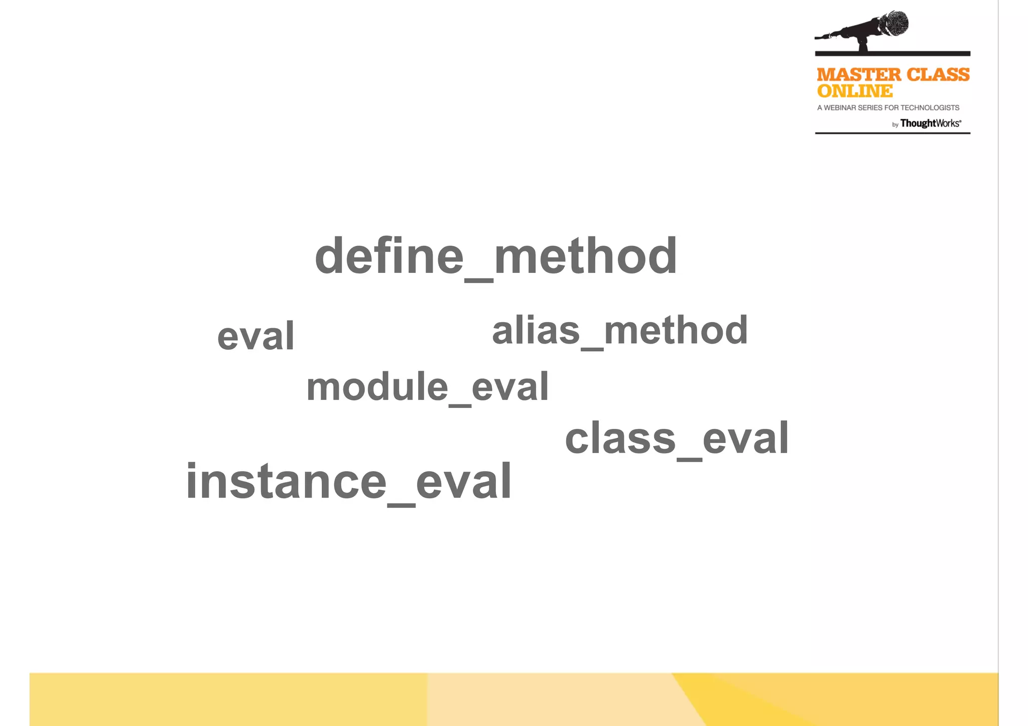 define_method
eval
module_eval
class_eval
instance_eval
alias_method
 