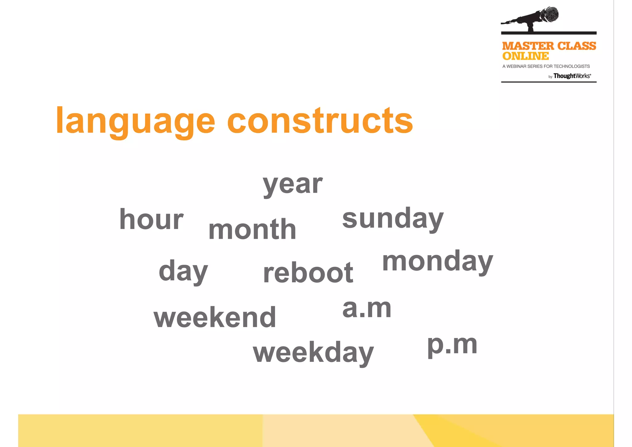 language constructs
hour
day
month
year
reboot
weekend
weekday
sunday
monday
a.m
p.m
 