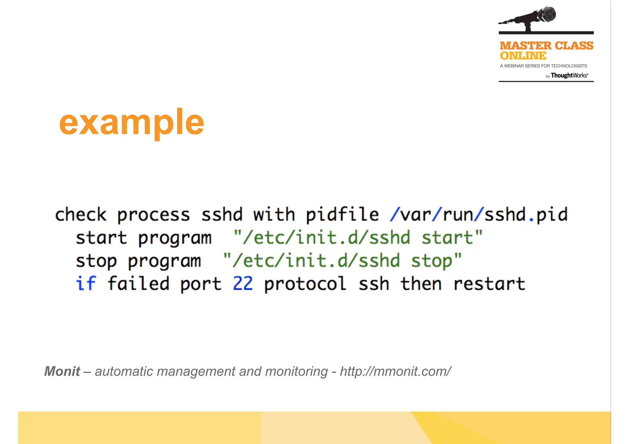 example
Monit – automatic management and monitoring - http://mmonit.com/
 