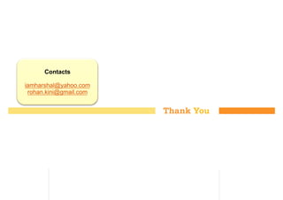 Contacts
iamharshal@yahoo.com
rohan.kini@gmail.com
 