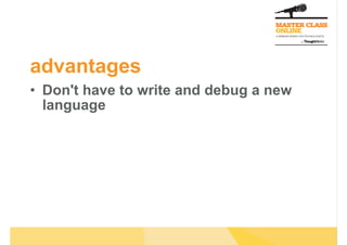advantages
•  Don't have to write and debug a new
language
 