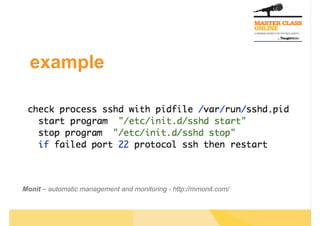 example
Monit – automatic management and monitoring - http://mmonit.com/
 