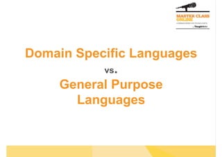 Domain Specific Languages
           vs.
    General Purpose
       Languages
 