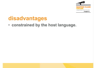 disadvantages
•  constrained by the host language.
 
