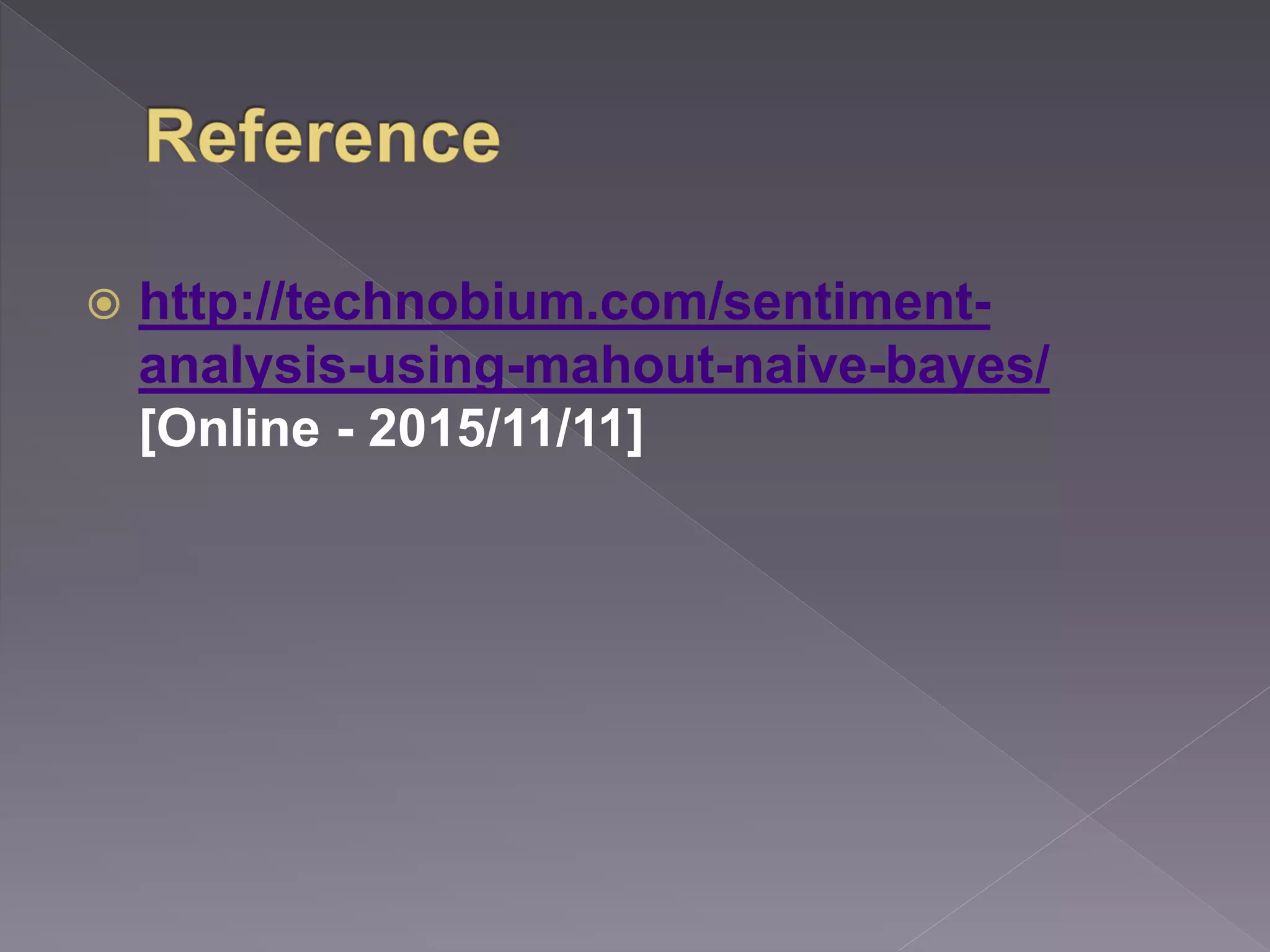  http://technobium.com/sentiment- analysis-using-mahout-naive-bayes/ [Online - 2015/11/11] 