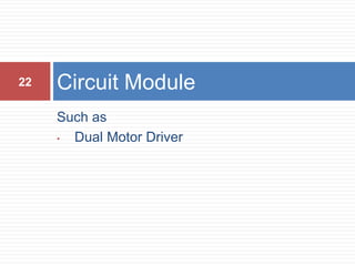 Such as
• Dual Motor Driver
Circuit Module22
 