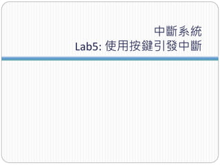 中斷系統
Lab5: 使用按鍵引發中斷
 