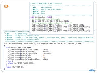 /***************************************************************************************************
* @fn HalTimerConfig
* @brief Configure the Timer Serivce
* @param timerId - Id of the timer, opMode - Operation mode, cBack - Pointer to callback function
* @return Status of the configuration
***************************************************************************************************/
uint8 HalTimerConfig (uint8 timerId, uint8 opMode, bool intEnable, halTimerCBack_t cBack)
{
if (timerId < HAL_TIMER_MAX) {
halTimerRecord[timerId].configured = TRUE;
halTimerRecord[timerId].opMode = opMode;
halTimerRecord[timerId].intEnable = intEnable;
halTimerRecord[timerId].TH = 0;
halTimerRecord[timerId].TL = 0;
halTimerRecord[timerId].callBackFunc = cBack;
} else {
return HAL_TIMER_PARAMS_ERROR;
}
return HAL_TIMER_OK;
}
/******** FUNCTIONS – API ********/
/*******************************************************************
* @fn HalTimerInit
* @brief Initialize Timer Service
* @param None
* @return None
*******************************************************************/
void HalTimerInit (void)
{ // disable all timer interrupts
IE &= ~(IE_T0_IntEn_Bit|IE_T1_IntEn_Bit);
/* Setup prescale value & clock for timer */
halTimerRecord[HAL_TIMER_0].clock = HAL_TIMER_12MHZ;
halTimerRecord[HAL_TIMER_0].prescaleVal = HAL_TIMER_PRESCALE_VAL;
halTimerRecord[HAL_TIMER_1].clock = HAL_TIMER_12MHZ;
halTimerRecord[HAL_TIMER_1].prescaleVal = HAL_TIMER_PRESCALE_VAL;
}
114
 