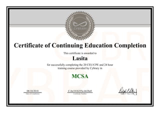 Certificate of Continuing Education Completion
This certificate is awarded to
Lasita
for successfully completing the 20 CEU/CPE and 24 hour
training course provided by Cybrary in
MCSA
08/18/2018
Date of Completion
C-be181b255e-6638a9
Certificate Number Ralph P. Sita, CEO
Official Cybrary Certificate - C-be181b255e-6638a9
 