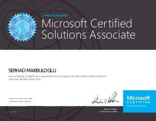 Steven A. Ballmer
Chief Executive Officer
CHARTER MEMBER
Microsoft Certified
Solutions Associate
Part No. X18-83699
SERHAD MAKBULOGLU
Has successfully completed the requirements to be recognized as a Microsoft® Certified Solutions
Associate: Windows Server 2012.
Date of achievement: 10/11/2012
Certification number: E028-4211
 