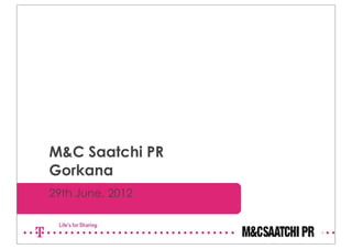M&C Saatchi PR
Gorkana
29th June, 2012
 