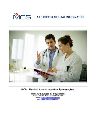 MCS - Medical Communication Systems, Inc.
       8998 Route 18, Suite 209, Old Bridge, NJ 08857
          Phone: 732-325-3330 / Fax: 732-676-7667
              Email: sales@medcomsys.com
               http://www.medcomsys.com
 