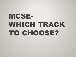 MCSEWHICH TRACK
TO CHOOSE?

 