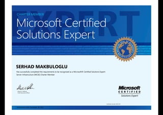 EXPERT
                 CHARTER MEMBER 


                Microsoft Certified
                Solutions Expert
 RTER MEMBER CHARTER MEMBER CHARTER MEMBER CHARTER MEMBER CHARTER MEMBER CHARTER MEMBER CHARTER MEMBER CHARTER MEMBER CHARTER MEMBER CHARTER MEMBER CHARTER M
  MEMBER CHARTER MEMBER CHARTER MEMBER CHARTER MEMBER CHARTER MEMBER CHARTER MEMBER CHARTER MEMBER CHARTER MEMBER CHARTER MEMBER CHARTER MEMBER CHARTER MEM
MBER CHARTER MEMBER CHARTER MEMBER CHARTER MEMBER CHARTER MEMBER CHARTER MEMBER CHARTER MEMBER CHARTER MEMBER CHARTER MEMBER CHARTER MEMBER CHARTER MEMBER C
 ARTER MEMBER CHARTER MEMBER CHARTER MEMBER CHARTER MEMBER CHARTER MEMBER CHARTER MEMBER CHARTER MEMBER CHARTER MEMBER L O F M MEMBER CHARTER MEMBER CHARTER
                                                                                                                    SE
                                                                                                                       A CHARTER
  MEMBER CHARTER MEMBER CHARTER MEMBER CHARTER MEMBER CHARTER MEMBER CHARTER MEMBER CHARTER MEMBER CHARTER MEMBER CHARTER MEMBER CHARTER MEMBER CHARTER MEM




                                                                                                                                                    L




                                                                                                                                                                              IC
                                                                                                                                                OFFICIA
MBER CHARTER MEMBER CHARTER MEMBER CHARTER MEMBER CHARTER MEMBER CHARTER MEMBER CHARTER MEMBER CHARTER MEMBER CHARTER MEMBER CHARTER MEMBER CHARTER MEMBER C




                                                                                                                                                                                  ROS F T C
 ARTER MEMBER CHARTER MEMBER CHARTER MEMBER CHARTER MEMBER CHARTER MEMBER CHARTER MEMBER CHARTER MEMBER CHARTER MEMBER CHARTER MEMBER CHARTER MEMBER CHARTER




                                                                                                                                                                                     O
  MEMBER CHARTER MEMBER CHARTER MEMBER CHARTER MEMBER CHARTER MEMBER CHARTER MEMBER CHARTER MEMBER CHARTER MEMBER CHARTER MEMBER CHARTER MEMBER CHARTER MEM
BER CHARTER MEMBER CHARTER MEMBER CHARTER MEMBER CHARTER MEMBER CHARTER MEMBER CHARTER MEMBER CHARTER MEMBER CHARTER MEMBER CHARTER MEMBER CHARTER MEMBER CH




                                                                                                                                                    N
                                                                                                                                                                             ER
                                                                                                                                                          T I F I C AT I O
 RTER MEMBER CHARTER MEMBER CHARTER MEMBER CHARTER MEMBER CHARTER MEMBER CHARTER MEMBER CHARTER MEMBER CHARTER MEMBER CHARTER MEMBER CHARTER MEMBER CHARTER M
  MEMBER CHARTER MEMBER CHARTER MEMBER CHARTER MEMBER CHARTER MEMBER CHARTER MEMBER CHARTER MEMBER CHARTER MEMBER CHARTER MEMBER CHARTER MEMBER CHARTER MEM
MBER CHARTER MEMBER CHARTER MEMBER CHARTER MEMBER CHARTER MEMBER CHARTER MEMBER CHARTER MEMBER CHARTER MEMBER CHARTER MEMBER CHARTER MEMBER CHARTER MEMBER C


                SERHAD MAKBULOGLU
                 Has successfully completed the requirements to be recognized as a Microsoft® Certified Solutions Expert:
                 Server Infrastructure (MCSE) Charter Member




                  Steven A. Ballmer
                  Chief Executive Officer




                                                                                                                            Certification Number: E059-5475


                 Achievement Date: November 18, 2012
 