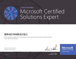 Steven A. Ballmer
Chief Executive Officer
CHARTER MEMBER
Part No. X18-83688
Microsoft Certified
Solutions Expert
SERHAD MAKBULOGLU
Has successfully completed the requirements to be recognized as a Microsoft® Certified Solutions
Expert: Server Infrastructure.
Date of achievement: 11/18/2012
Certification number: E059-5475
 