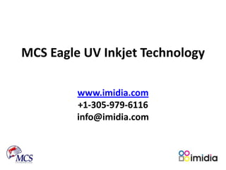MCS Eagle UV Inkjet Technology

         www.imidia.com
         +1-305-979-6116
         info@imidia.com
 