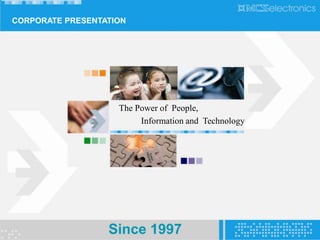 CORPORATE PRESENTATION




                    The Power of People,
                         Information and Technology




                  Since 1997
 