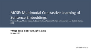 MCSE: Multimodal Contrastive Learning of
Sentence Embeddings
Miaoran Zhang, Marius Mosbach, David Ifeoluwa Adelani, Michael A. Hedderich, and Dietrich Klakow,
2022
 