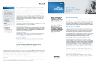 m

     MCSE: Security at a glance                               Based on the MCSE credential, the MCSE: Security specialization measures a depth and                                                           MC SE:                      Microsoft Certified

      Target audience:
                                                              breadth of security skills across the Windows platform. Exams include scenarios and case
                                                              studies that are based on real-world business challenges, allowing you to validate your
                                                                                                                                                                                                          SECURITY                       Systems Engineer:
      Experienced systems engineers
      who are responsible for designing,
                                                              ability to create a secure computing environment.                                                                                                                          Security
      planning, and implementing security
                                                              IT professionals pursuing MCSE: Security certification must demonstrate core security
      on Microsoft Windows 2000 or
      Windows Server 2003 and as part                         design and implementation skills appropriate to their job role on the Windows 2000
      of a secure computing environment.                      or Windows Server 2003 platforms. Candidates must show proficiency with Microsoft
                                                              Internet Security and Acceleration (ISA) Server 2000, Enterprise Edition, or demonstrate
      Typical job titles for MCSE:
      • Systems Engineer
                                                              security skills beyond Microsoft technologies by achieving CompTIA Security+ certifica-                                             Microsoft® has introduced a new        Security skills are in high demand.
      • Information Technology Engineer                       tion, which is an industry-recognized standard of competency for foundation-level                                                   specialization to its Microsoft
                                                                                                                                                                                                                                         Organizations need to reduce the risk and impact of security issues, which means
      • Systems Analyst                                       security practitioners.                                                                                                             Certified Systems Engineer (MCSE)
                                                                                                                                                                                                                                         security implementation skills are in high demand across the IT industry. Systems
      • Network Analyst                                                                                                                                                                           certification. It identifies systems
                                                                                                                                                                                                                                         engineers who focus on security in their job role want to highlight their expertise in
      • Technical Consultant                                  The benefits of security specialization.                                                                                            engineers who demonstrate deep,
                                                                                                                                                                                                                                         this field, and employers are eager to identify individuals who possess these skills. The
                                                              IT professionals seeking to demonstrate security-specific knowledge and skills will benefit                                         role-based security skills on the
      Experience:                                                                                                                                                                                                                        Microsoft Certified Systems Engineer (MCSE): Security certification specialization identi-
      Candidates should have at least one                     extensively by achieving the MCSE: Security specialization.                                                                         Microsoft Windows® 2000 or
                                                                                                                                                                                                                                         fies systems engineers who concentrate on security, setting them apart from their peers.
      year of experience in a security-                                                                                                                                                           Windows ServerTM 2003 operating
      focused job role.
                                                              Reliably validate your security skills.                                                                                             system. The MCSE: Security
                                                                                                                                                                                                                                         Enhance your status as an IT professional.
      Exam requirements:                                      Microsoft and CompTIA certification exams are developed by respected industry experts                                               specialization provides a way for
      • Windows 2000 track:                                   with firsthand experience of designing and implementing security for enterprise networks.                                           IT professionals to highlight their    The MCSE: Security certification distinguishes systems engineers who specialize in
        Four core exams and three                             IT professionals and organizations can be confident that these specializations validate                                             focus on security in the enterprise    designing, planning, and implementing security on the Windows platform and as part
        security specialization exams                                                                                                                                                                                                    of a secure computing environment. Certification candidates are systems engineers
                                                              in-depth security skills on the Windows platform.                                                                                   and demonstrate their ability to
      • Windows Server 2003 track:
                                                                                                                                                                                                  create a secure computing              who typically have at least one year of experience in a security-focused job role.
        Five core exams and three
        security specialization exams                         Identify your focus on security.                                                                                                    environment.
                                                              Systems engineers who focus on security in the enterprise will exhibit security-specific                                                                                   The certification demonstrates to employers, peers, and clients your ability to secure
                                                              skills on the Windows platform and across the entire computing environment by                                                                                              a computing environment. By distinguishing yourself from other IT professionals,
                                                              obtaining the MCSE: Security certification.                                                                                                                                you’ll gain an edge in marketing your skills—and succeeding on the job.


                                                              Bring value to any organization.                                                                                                                                           Move ahead of the competition with quality, flexible learning solutions.
                                                              IT professionals with the MCSE: Security certification bring industry-recognized best
                                                                                                                                                                                                                                         Comprehensive preparation tools such as Microsoft Official Courses, Microsoft
                                                              practices to their jobs. Certified individuals possessing security implementation and
                                                                                                                                                                                                                                         Official Workshops, and Microsoft Press® Self-Paced Training Kits have been designed
                                                              design skills are in a strong position to reduce the risk and impact of security issues
                                                                                                                                                                                                                                         to give you the detailed technical information you need. Microsoft Certified Technical
                                                              on their organizations.
                                                                                                                                                                                                                                         Education Centers (Microsoft CTECs) deliver these Microsoft Official Learning Products
                                                                                                                                                                                                                                         as well as other consultative services to help you gain knowledge and apply your
                                                              For more information, please visit the Microsoft Learning                                                                                                                  skills. Microsoft Skills Assessments evaluate whether you are ready to implement
                                                              Web site or contact your local Microsoft CTEC.                                                                                                                             specific business solutions and provide you with recommended ways to increase your
                                                                                                                                                                                                                                         knowledge and skills.
                                                              www.microsoft.com/mcsesecurity
                                                                                                                                                                                                                                         Microsoft Official Learning Products and Microsoft Press books that will help you
                                                                                                                                                                                                                                         prepare for the certification exams are clearly outlined on the following page, so that
1   Candidates who passed Windows NT 4.0 Exams 70-067, 70-068, and 70-073 had the option to take the comprehensive Exam 70-240: Microsoft Windows 2000 Accelerated Exam for MCPs
    Certified on Microsoft Windows NT 4.0. By passing this exam, candidates met the following MCSE exam requirements: Exams 70-210, 70-215, 70-216, and 70-217. Exam 70-240 is no
                                                                                                                                                                                                                                         you can be confident in your knowledge and skills prior to putting them to the test.
    longer available. Course 1560: Updating Support Skills from Microsoft Windows NT 4.0 to Microsoft Windows 2000 (5 days) provides training for exams 70-210, 70-215, 70-216, and 70-217.
2   This book is also one of the four books contained in MCSE Self-Paced Training Kit: Microsoft Windows 2000 Core Requirements, Second Edition, Exams 70-210, 70-215, 70-216, 70-217                                                    Create a secure computing environment.
    (ISBN: 0-7356-1771-6).
3   Candidates who hold MCSA or MCSE on Windows 2000 may take exam 70-292 in place of exams 70-290 and 70-291.                                                                                                                           The typical IT deployment cycle consists of five phases: design, plan, implement,
4   Candidates who hold MCSE on Windows 2000 may take exam 70-296 in place of 70-293 and 70-294.                                                                                                                                         manage, and maintain. The MCSE: Security certification covers skills associated with
5   This book is also one of the four books contained in MCSE Self-Paced Training Kit (Exams 70-290, 70-291, 70-293, 70-294): Microsoft Windows Server 2003 Core Requirements                                                            designing, planning, and implementing security in a network infrastructure.
    (ISBN: 0-7356-1953-0).

© 2003 Microsoft Corporation. All rights reserved. This document is for informational purposes only. MICROSOFT MAKES NO WARRANTIES, EXPRESS OR IMPLIED, IN THIS SUMMARY. Microsoft,                                                                                                                                Continued on back
Active Directory, Microsoft Press, Windows, Windows NT, and Windows Server are either registered trademarks or trademarks of Microsoft Corporation in the United States and/or other countries.
The names of actual companies and products mentioned herein may be the trademarks of their respective owners. 0803 Part No. 098-98091
 