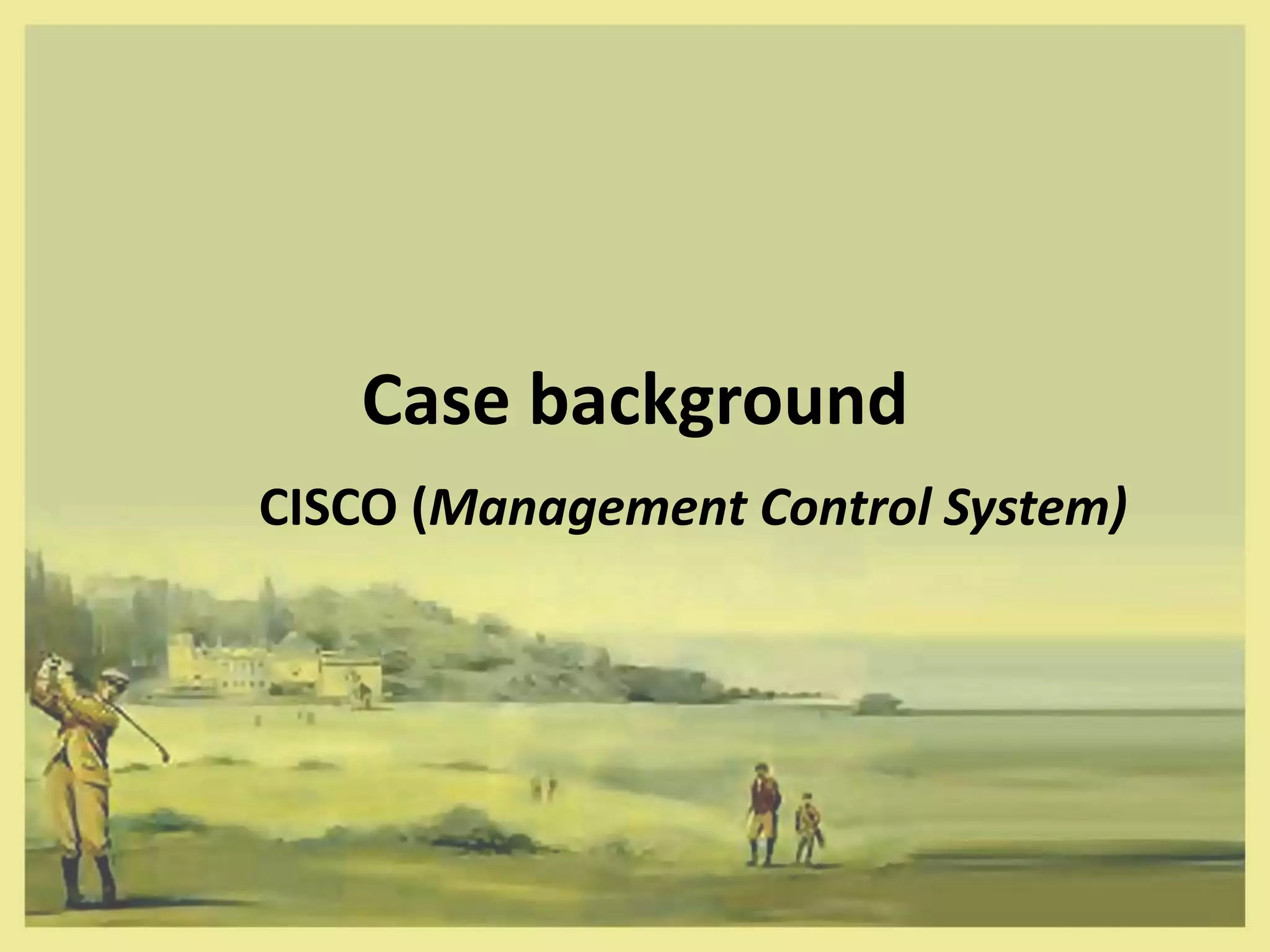 Case background
CISCO (Management Control System)
 