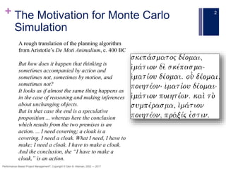 + The Motivation for Monte Carlo
Simulation
Performance–Based Project Management®, Copyright © Glen B. Alleman, 2002 ― 201...