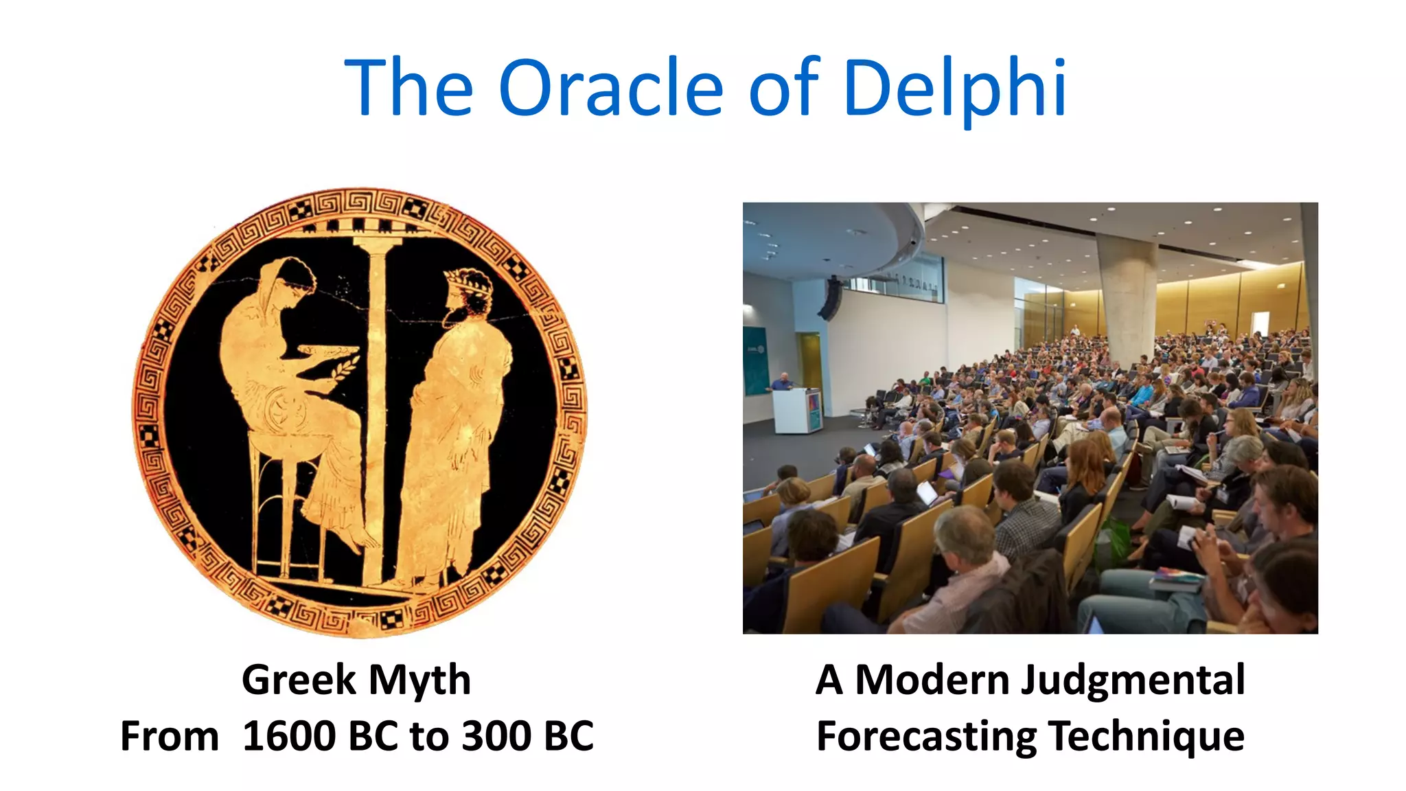 The Oracle of Delphi
Greek Myth
From 1600 BC to 300 BC
A Modern Judgmental
Forecasting Technique
 