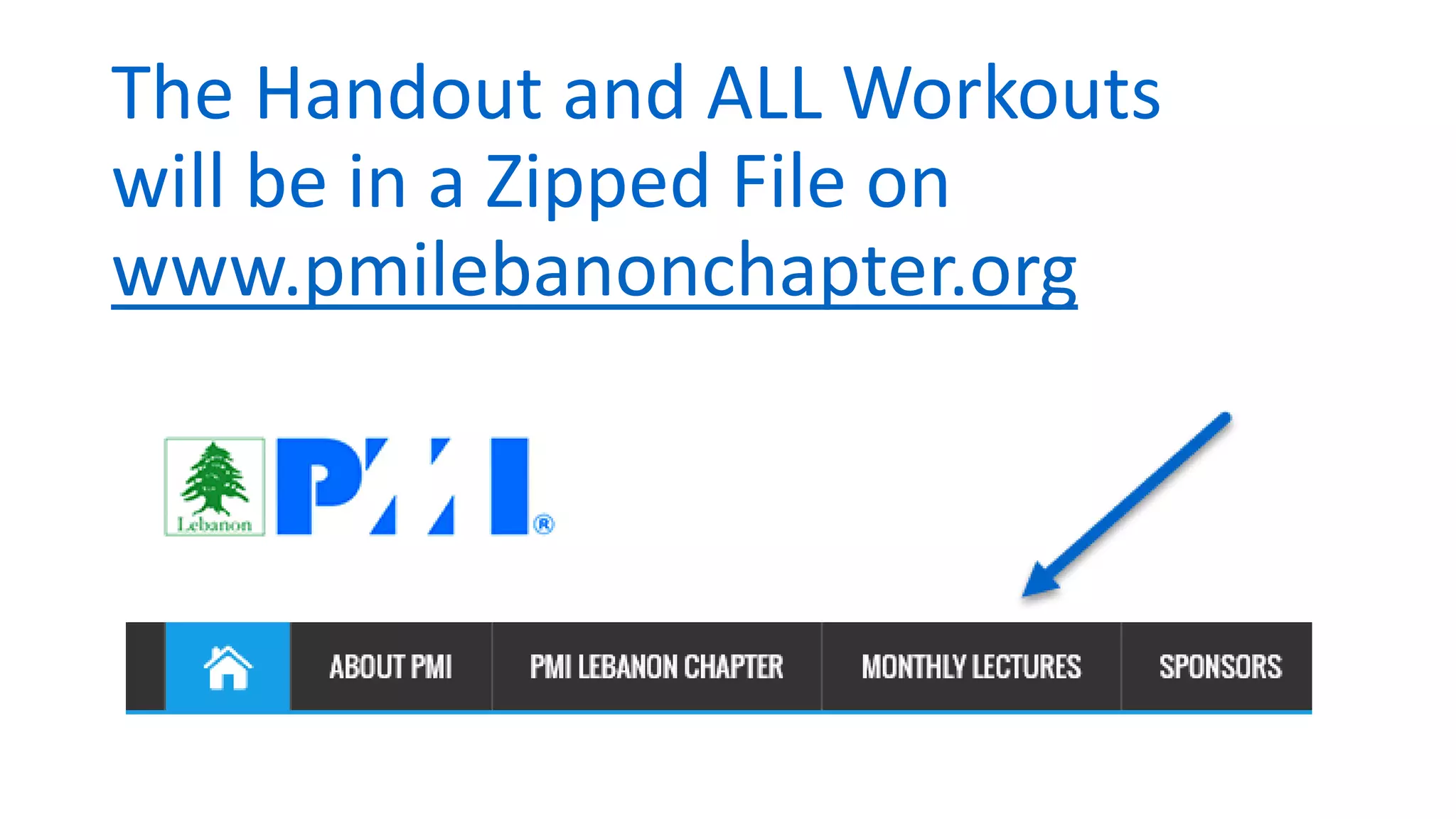 The Handout and ALL Workouts
will be in a Zipped File on
www.pmilebanonchapter.org
 