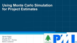 MCS 1 / 65
Using Monte Carlo Simulation
for Project Estimates
Akram Najjar
28 July 2016
Holiday Inn – Dunes
Beirut, Lebanon
 
