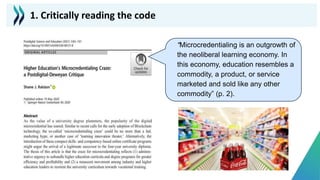 “Microcredentialing is an outgrowth of
the neoliberal learning economy. In
this economy, education resembles a
commodity, a product, or service
marketed and sold like any other
commodity” (p. 2).
1. Critically reading the code
 