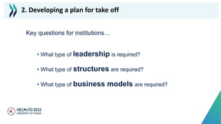 Key questions for institutions…
• What type of leadership is required?
• What type of structures are required?
• What type of business models are required?
2. Developing a plan for take off
 