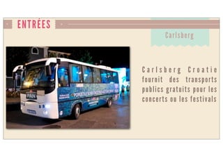 ENTRÉES
C a r l s b e r g C r o a t i e
fournit des transports
publics gratuits pour les
concerts ou les festivals
Carlsberg
 