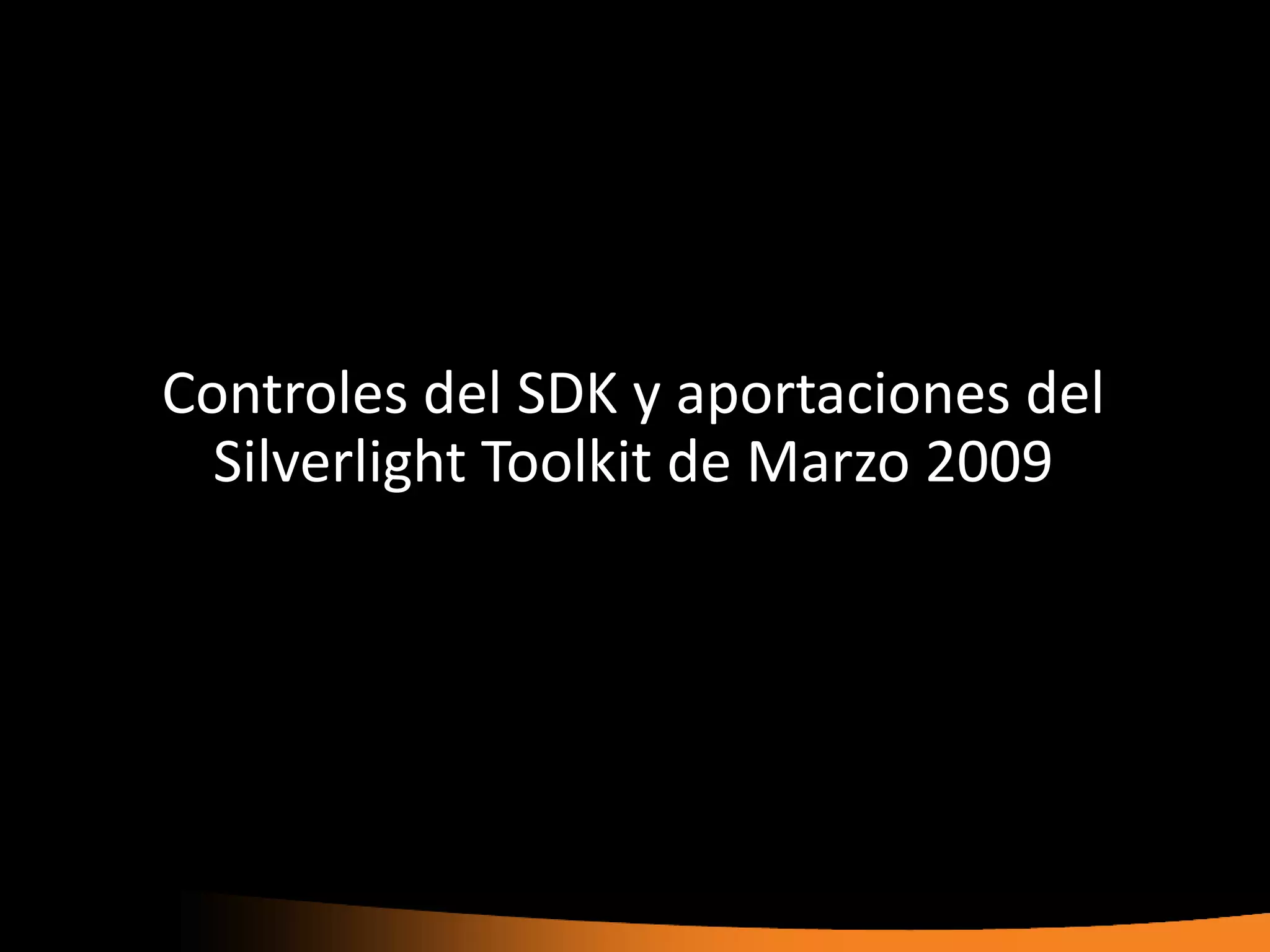 Controles del SDK y aportaciones del
  Silverlight Toolkit de Marzo 2009
 