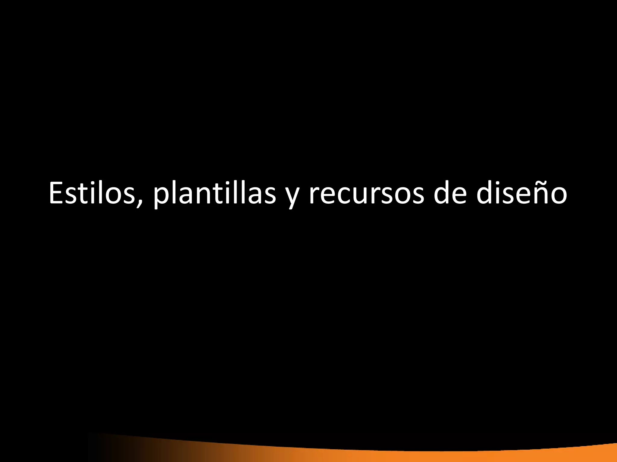 Estilos, plantillas y recursos de diseño
 